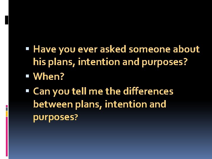  Have you ever asked someone about his plans, intention and purposes? When? Can
