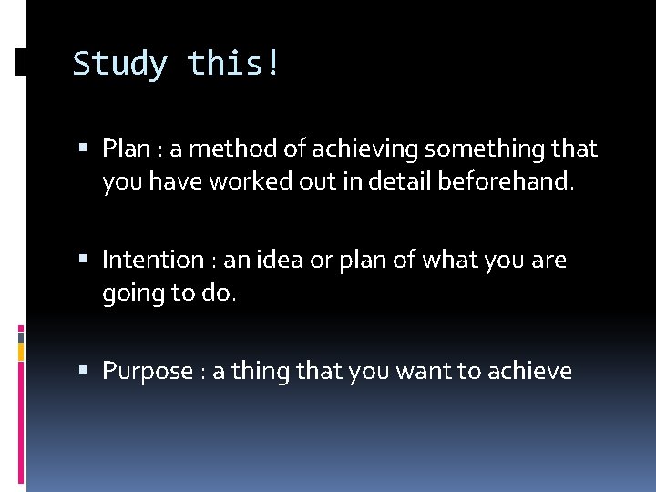 Study this! Plan : a method of achieving something that you have worked out