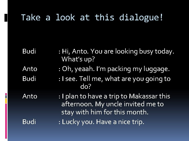 Take a look at this dialogue! Budi Anto Budi : Hi, Anto. You are