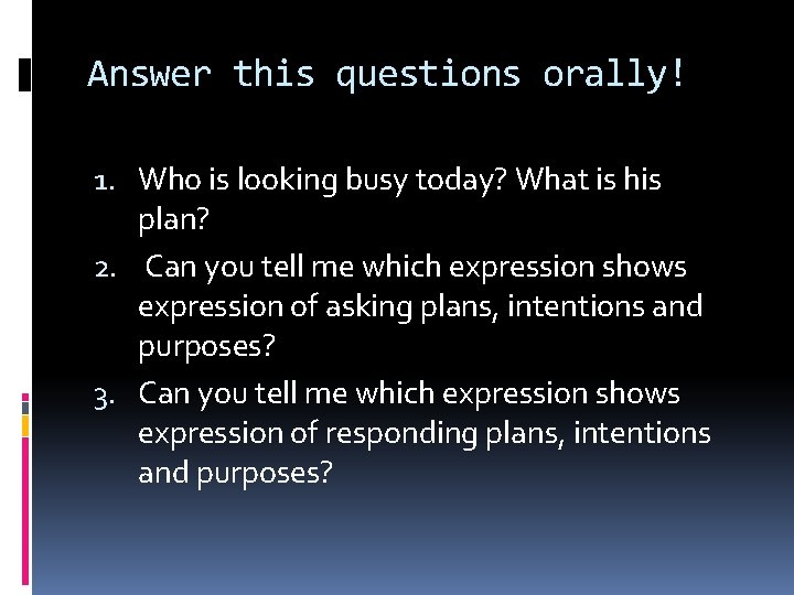 Answer this questions orally! 1. Who is looking busy today? What is his plan?