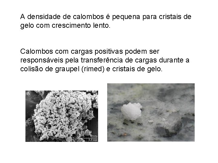 A densidade de calombos é pequena para cristais de gelo com crescimento lento. Calombos