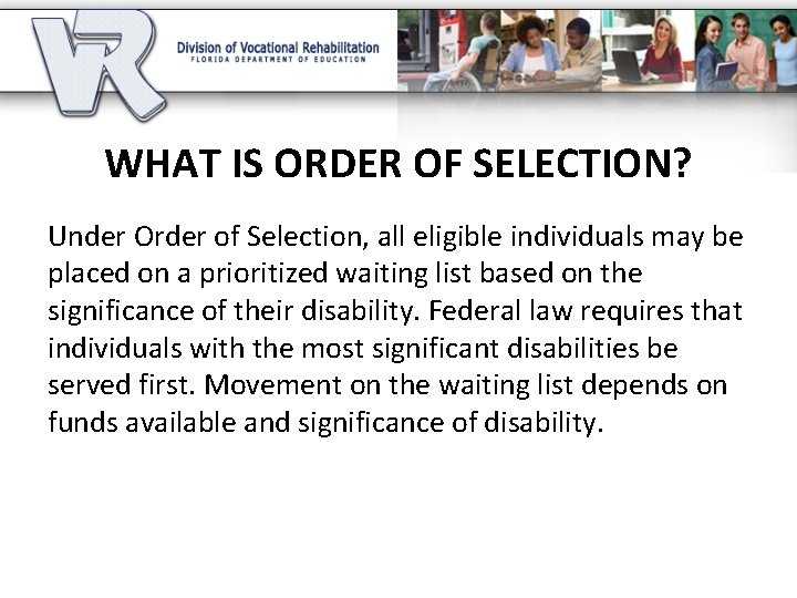 WHAT IS ORDER OF SELECTION? Under Order of Selection, all eligible individuals may be