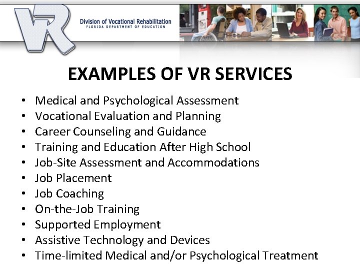 EXAMPLES OF VR SERVICES • • • Medical and Psychological Assessment Vocational Evaluation and