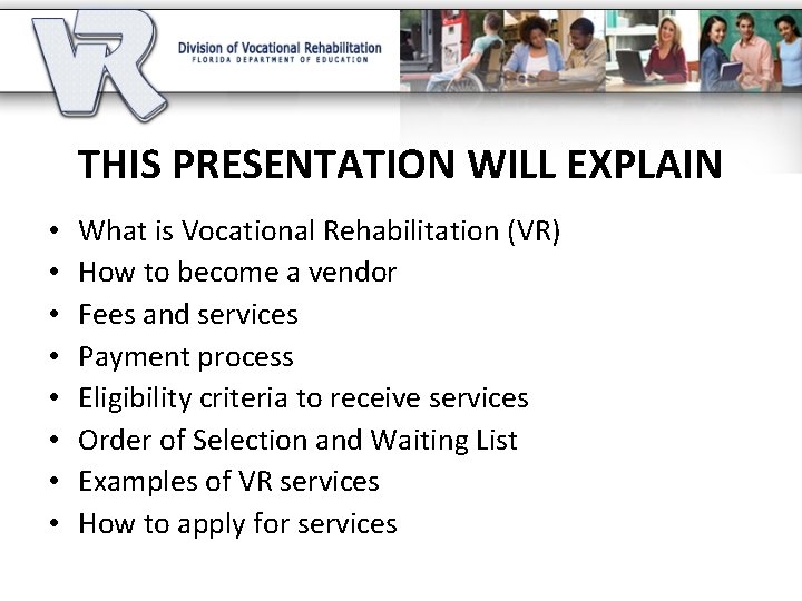 THIS PRESENTATION WILL EXPLAIN • • What is Vocational Rehabilitation (VR) How to become