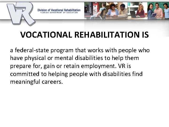 VOCATIONAL REHABILITATION IS a federal-state program that works with people who have physical or