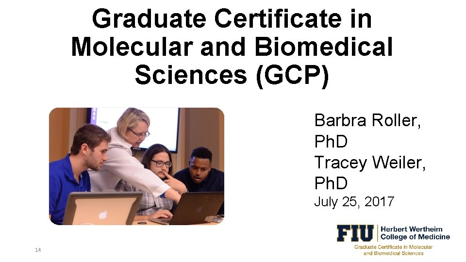 Graduate Certificate in Molecular and Biomedical Sciences (GCP) Barbra Roller, Ph. D Tracey Weiler,