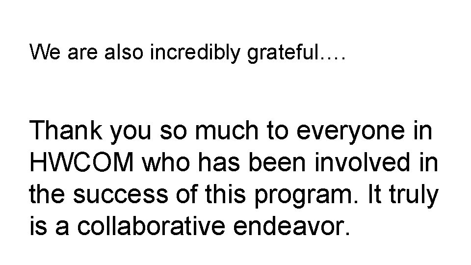 We are also incredibly grateful…. Thank you so much to everyone in HWCOM who