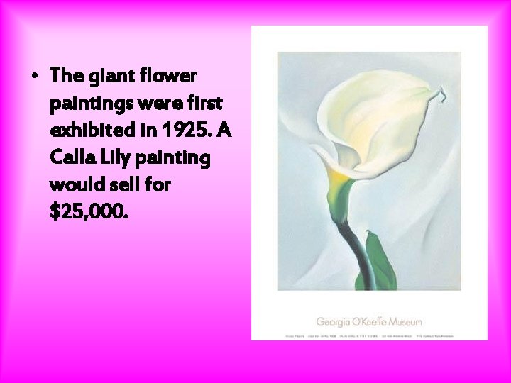  • The giant flower paintings were first exhibited in 1925. A Calla Lily