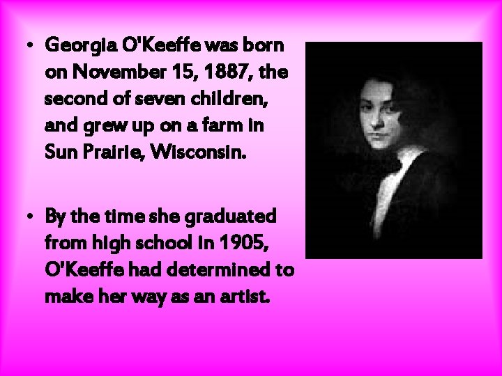  • Georgia O'Keeffe was born on November 15, 1887, the second of seven