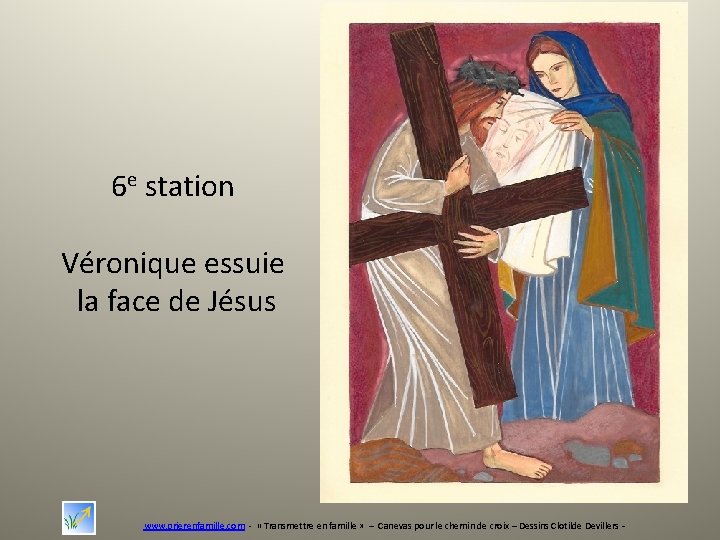 6 e station Véronique essuie la face de Jésus www. prierenfamille. com - «