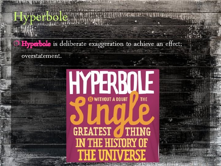 Hyperbole ¦ Hyperbole is deliberate exaggeration to achieve an effect; overstatement. 