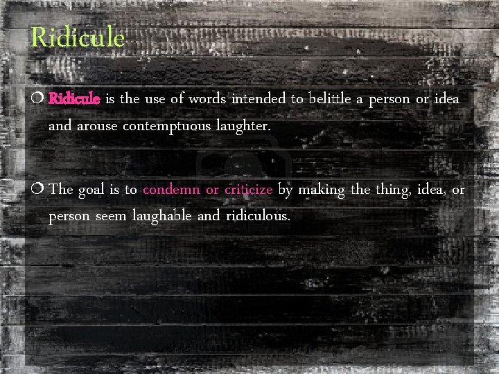 Ridicule ¦ Ridicule is the use of words intended to belittle a person or