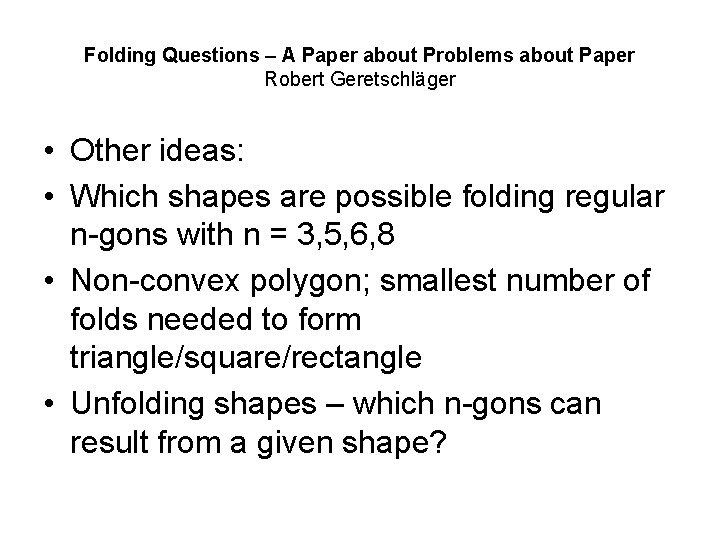 Folding Questions – A Paper about Problems about Paper Robert Geretschläger • Other ideas: