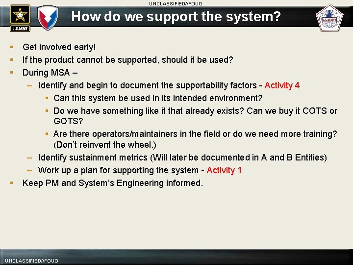 UNCLASSIFIED//FOUO How do we support the system? § § Get involved early! If the
