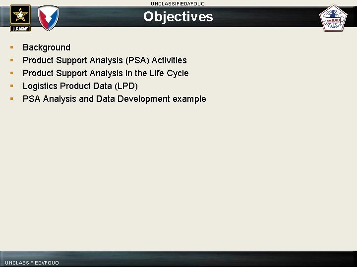 UNCLASSIFIED//FOUO Objectives § § § Background Product Support Analysis (PSA) Activities Product Support Analysis