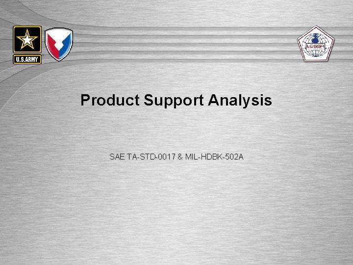 UNCLASSIFIED//FOUO Product Support Analysis SAE TA-STD-0017 & MIL-HDBK-502 A UNCLASSIFIED//FOUO 