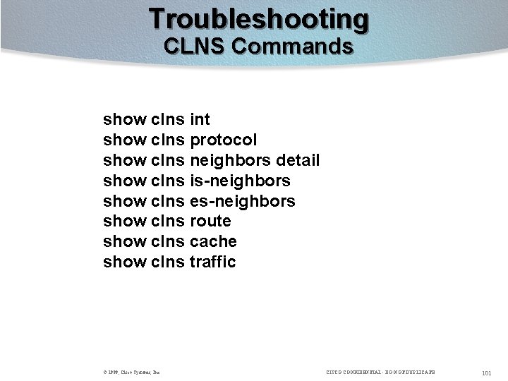 Troubleshooting CLNS Commands show clns int show clns protocol show clns neighbors detail show