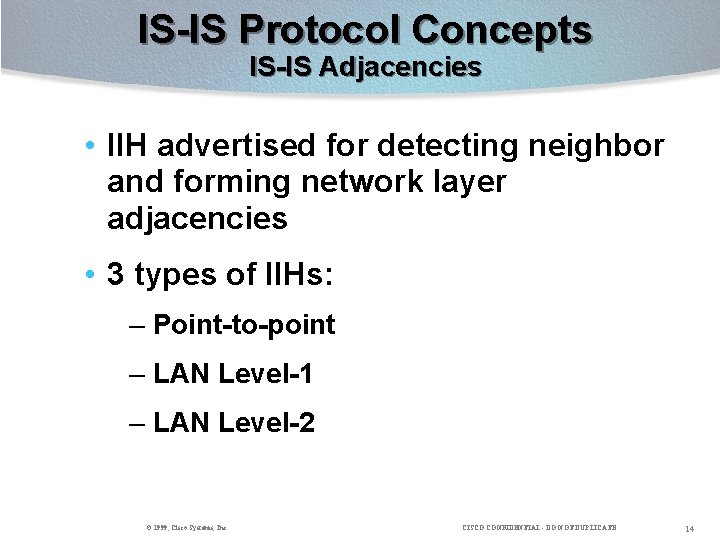 IS-IS Protocol Concepts IS-IS Adjacencies • IIH advertised for detecting neighbor and forming network