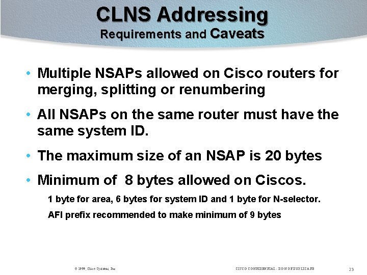 CLNS Addressing Requirements and Caveats • Multiple NSAPs allowed on Cisco routers for merging,