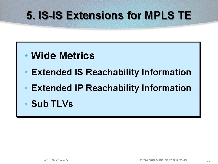 5. IS-IS Extensions for MPLS TE • Wide Metrics • Extended IS Reachability Information