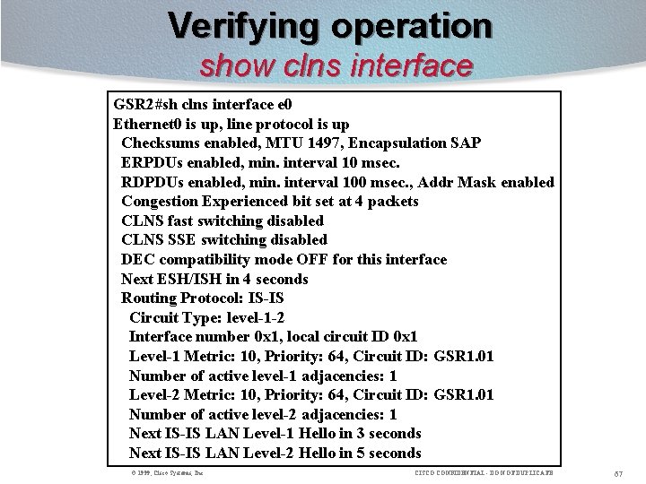 Verifying operation show clns interface GSR 2#sh clns interface e 0 Ethernet 0 is