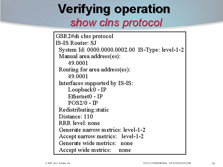 Verifying operation show clns protocol GSR 2#sh clns protocol IS-IS Router: SJ System Id: