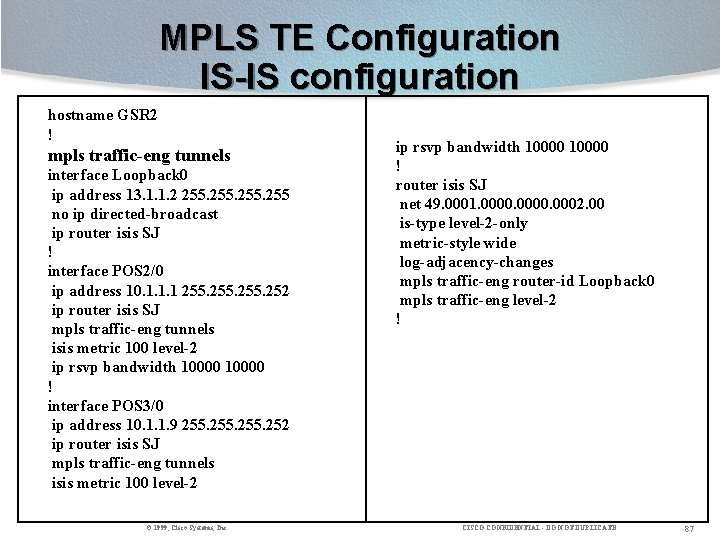 MPLS TE Configuration IS-IS configuration hostname GSR 2 ! mpls traffic-eng tunnels interface Loopback