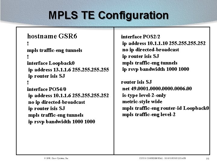 MPLS TE Configuration hostname GSR 6 ! mpls traffic-eng tunnels ! interface Loopback 0