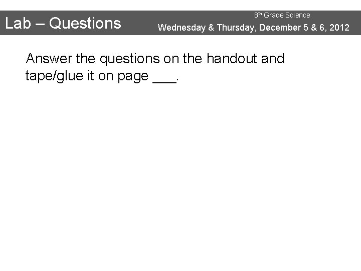 Lab – Questions 8 th Grade Science Wednesday & Thursday, December 5 & 6,