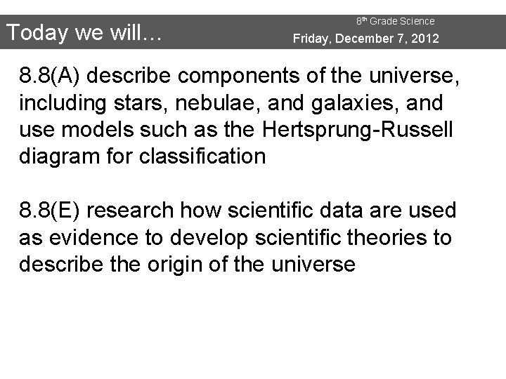 Today we will… 8 th Grade Science Friday, December 7, 2012 8. 8(A) describe