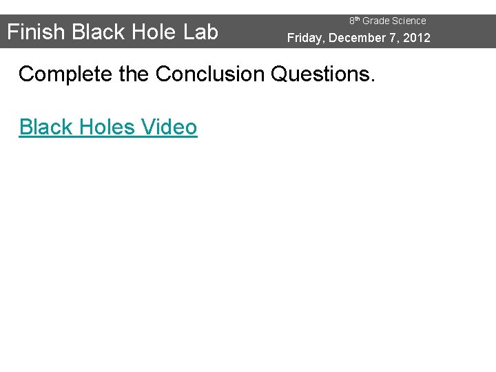 Finish Black Hole Lab 8 th Grade Science Friday, December 7, 2012 Complete the