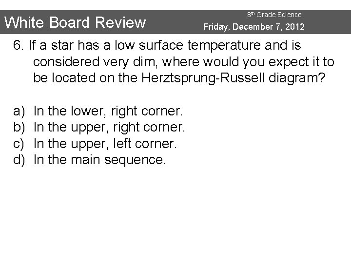 White Board Review 8 th Grade Science Friday, December 7, 2012 6. If a