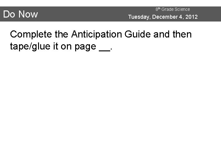 Do Now 8 th Grade Science Tuesday, December 4, 2012 Complete the Anticipation Guide