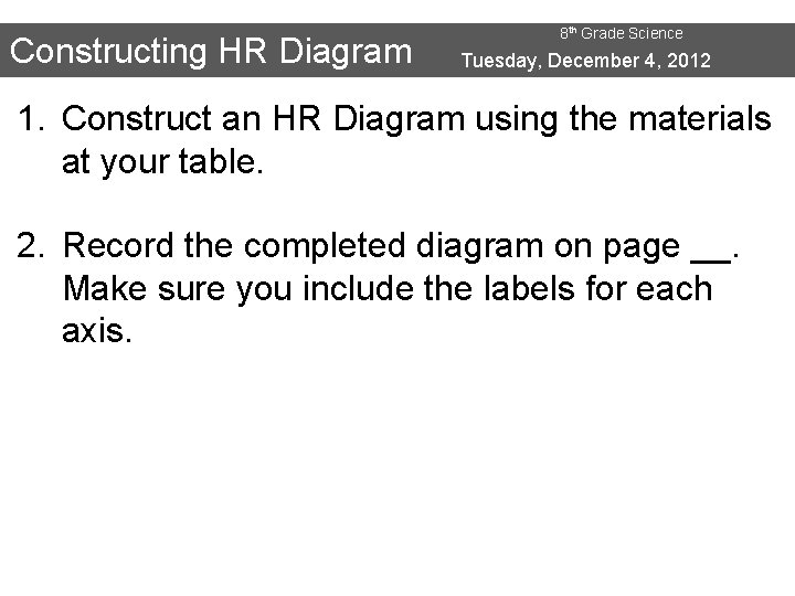 Constructing HR Diagram 8 th Grade Science Tuesday, December 4, 2012 1. Construct an
