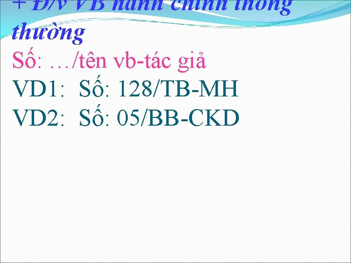 + Đ/v VB hành chính thông thường Số: …/tên vb-tác giả VD 1: Số: