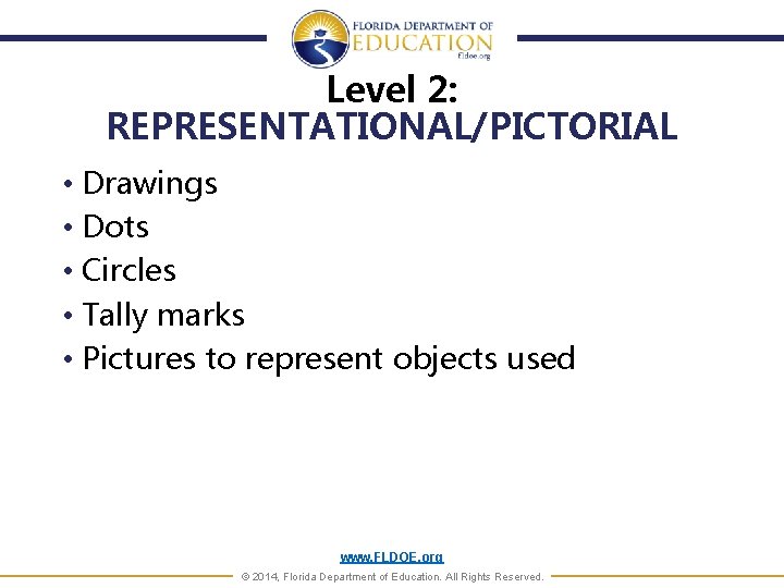 Level 2: REPRESENTATIONAL/PICTORIAL • Drawings • Dots • Circles • Tally marks • Pictures