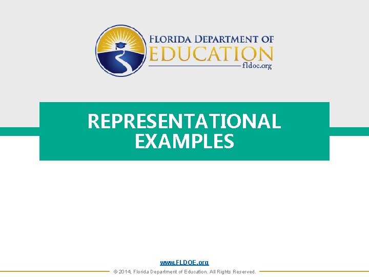 REPRESENTATIONAL EXAMPLES www. FLDOE. org © 2014, Florida Department of Education. All Rights Reserved.
