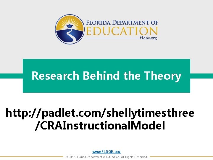 Research Behind the Theory http: //padlet. com/shellytimesthree /CRAInstructional. Model www. FLDOE. org © 2014,