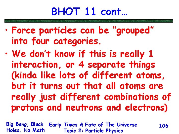 BHOT 11 cont… • Force particles can be “grouped” into four categories. • We