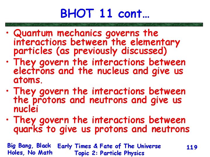 BHOT 11 cont… • Quantum mechanics governs the interactions between the elementary particles (as