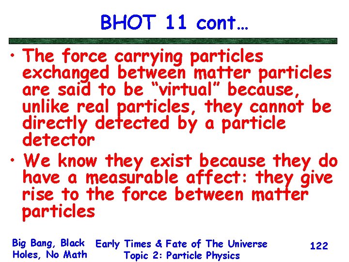 BHOT 11 cont… • The force carrying particles exchanged between matter particles are said