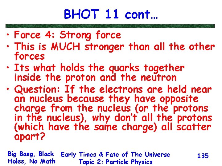 BHOT 11 cont… • Force 4: Strong force • This is MUCH stronger than