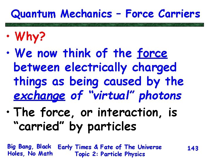 Quantum Mechanics – Force Carriers • Why? • We now think of the force