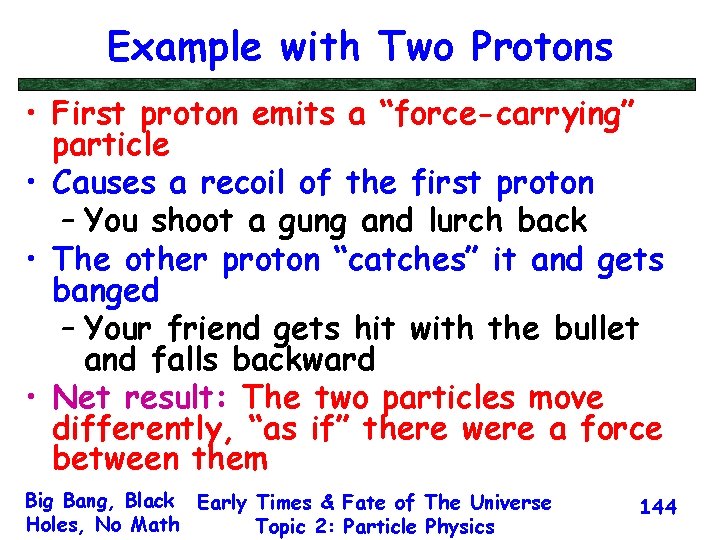 Example with Two Protons • First proton emits a “force-carrying” particle • Causes a