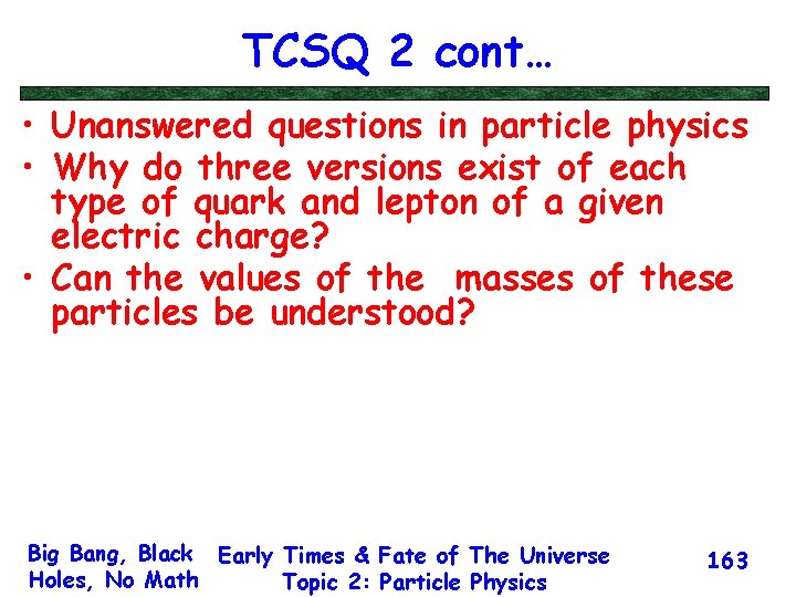 TCSQ 2 cont… • Unanswered questions in particle physics • Why do three versions