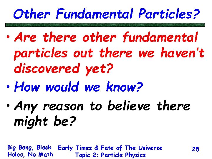 Other Fundamental Particles? • Are there other fundamental particles out there we haven’t discovered