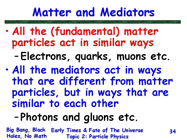 Matter and Mediators • All the (fundamental) matter particles act in similar ways –