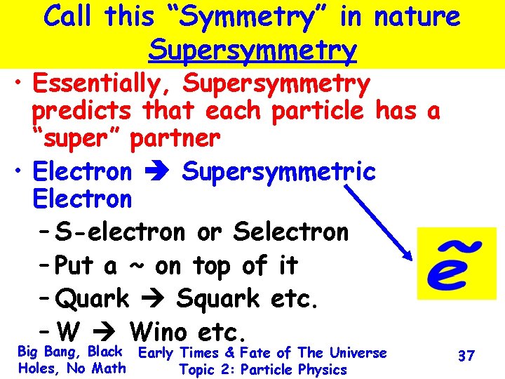 Call this “Symmetry” in nature Supersymmetry • Essentially, Supersymmetry predicts that each particle has