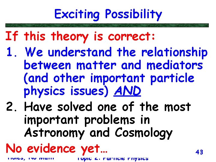 Exciting Possibility If this theory is correct: 1. We understand the relationship between matter