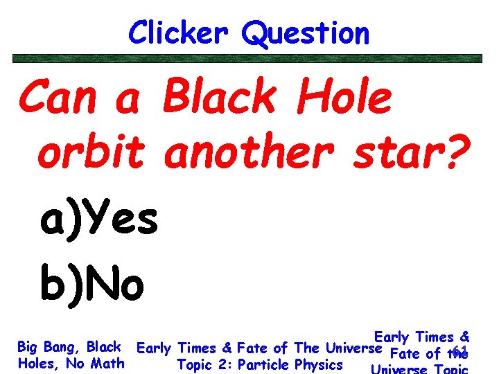 Clicker Question Can a Black Hole orbit another star? a)Yes b)No Early Times &